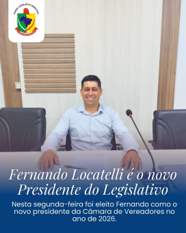 Fernando Locatelli é o novo Presidente da Câmara para 2026